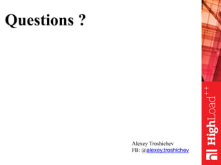 Questions ?
Alexey Troshichev
FB: @alexey.troshichev
 