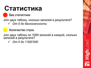 Статистика
Без статистики
Количество строк
Join двух таблиц, сколько записей в результате?
ü  От 0 до бесконечности
Join двух таблиц по 1000 записей в каждой, сколько
записей в результате?
ü  От 0 до 1’000’000
 