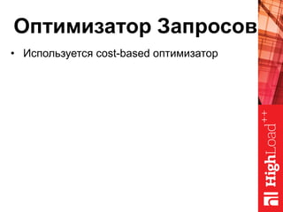Оптимизатор Запросов
•  Используется cost-based оптимизатор
 