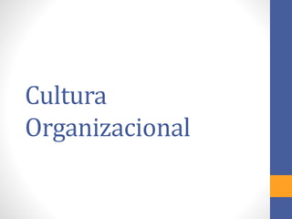 Cultura
Organizacional
 