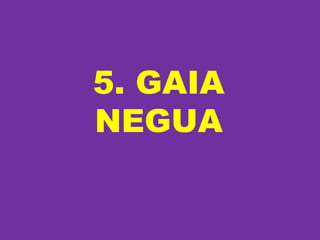 5. GAIA
NEGUA
 