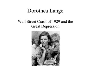 Dorothea Lange
Wall Street Crash of 1929 and the
Great Depression
 