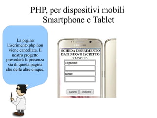 La pagina
inserimento.php non
viene cancellata. Il
nostro progetto
prevederà la presenza
sia di questa pagina
che delle altre cinque.
PHP, per dispositivi mobili
Smartphone e Tablet
 