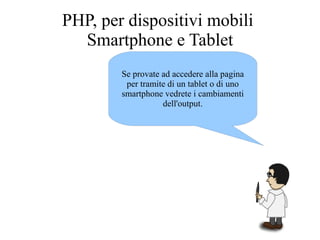 Se provate ad accedere alla pagina
per tramite di un tablet o di uno
smartphone vedrete i cambiamenti
dell'output.
PHP, per dispositivi mobili
Smartphone e Tablet
 