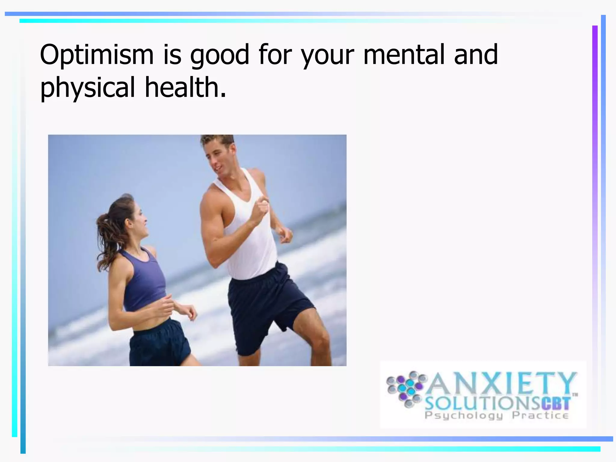 Optimism is good for your mental and
physical health.
 