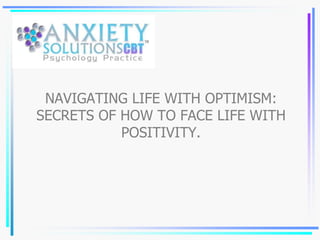 NAVIGATING LIFE WITH OPTIMISM:
SECRETS OF HOW TO FACE LIFE WITH
POSITIVITY.
 