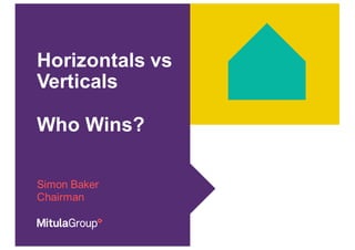 Horizontals vs
Verticals
Who Wins?
Simon Baker
Chairman
 