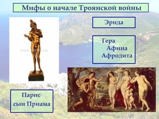 Мифы о начале Троянской войны
Парис
сын Приама
Гера
Афина
Афродита
Эрида
 