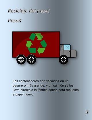 Los contenedores son vaciados en un
basurero más grande, y un camión se los
lleva directo a la fábrica donde será repuesto
a papel nuevo
 