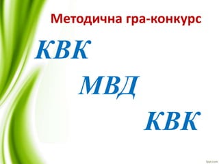 Методична гра-конкурс
КВК
МВД
КВК
 