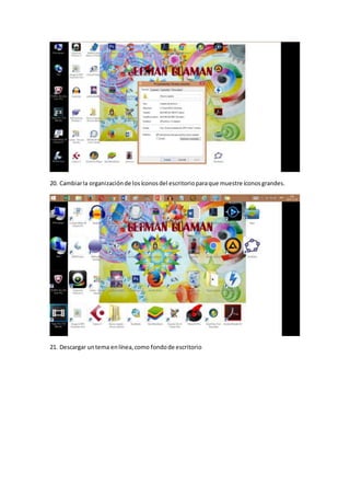20. Cambiarla organizaciónde losíconosdel escritorioparaque muestre íconosgrandes.
21. Descargar untema enlínea,como fondode escritorio
 