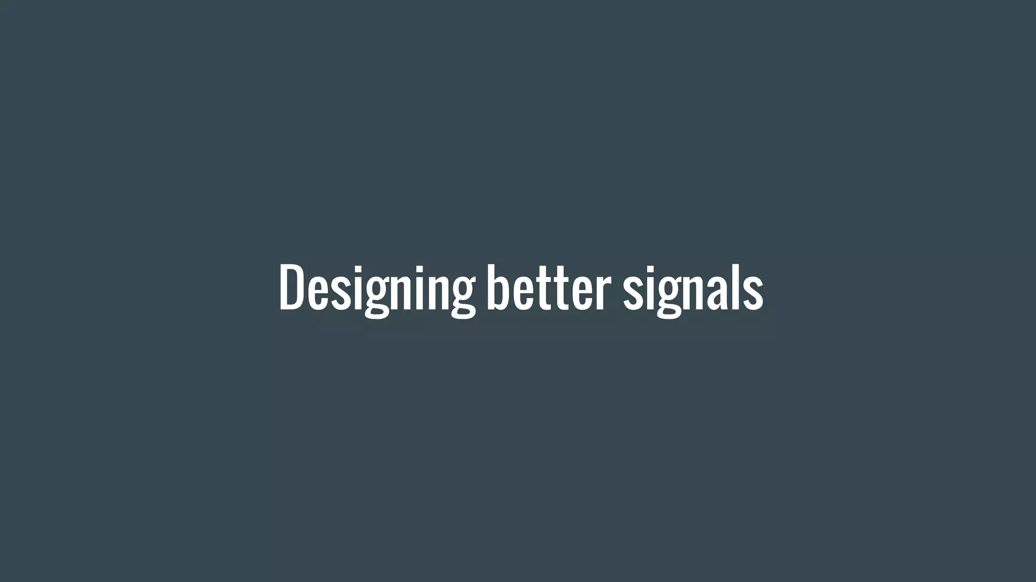 Designing better signals
 