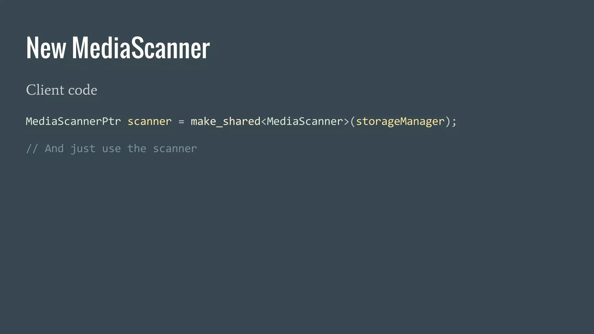 New MediaScanner
Client code
 