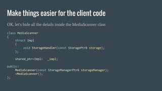 Make things easier for the client code
OK, let’s hide all the details inside the MediaScanner class
 