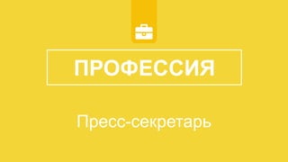 ПРОФЕССИЯ
Пресс-секретарь
 