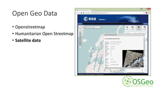 Open Geo Data
• Openstreetmap
• Humanitarian Open Streetmap
• Satellite data
 