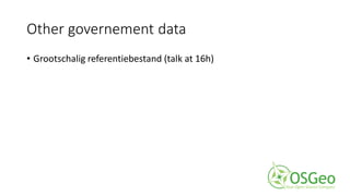 Other governement data
• Grootschalig referentiebestand (talk at 16h)
 