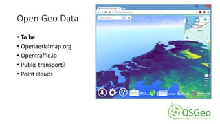 Open Geo Data
• To be
• Openaerialmap.org
• Opentraffic.io
• Public transport?
• Point clouds
 