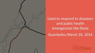 Used to respond to disasters
and public health
emergencies like Ebola
Gueckedou March 26, 2014
 