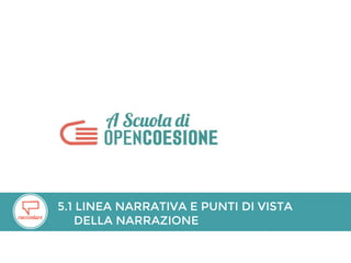 5.1 LINEA NARRATIVA E PUNTI DI VISTA
DELLA NARRAZIONE
 