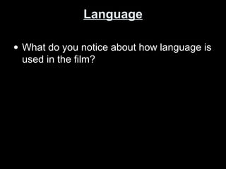 LanguageLanguage
• What do you notice about how language is
used in the film?
 