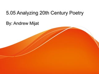 5.05 Analyzing 20th Century Poetry
By: Andrew Mijat
 