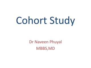Cohort Study
Dr Naveen Phuyal
MBBS,MD
 