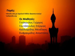Πηγές:
•ebooks.edu.gr (σχολικό βιβλίο Θρησκευτικών)
•wikipedia.org
Οι Μαθητές:
Γιτόπουλος Γιώργος
Γουτόπουλος Στέργιος
Καλλιαρίδης Μενέλαος
Ευφραιμίδης Αποστόλης
 