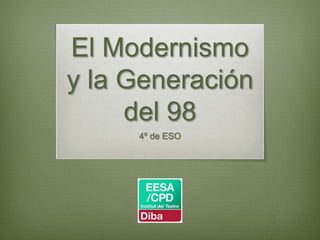 El Modernismo
y la Generación
del 98
4º de ESO
 