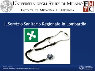Il Servizio Sanitario Regionale in Lombardia
Martino Trapani
Direzione Medica P.O. Garbagnate Milanese –ASST RHODENSE
 
