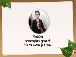 จัดทาโดย
นางสาวสุณิษา สุภมนตรี
รหัส 5801602094 รุ่น 2 กลุ่ม 4
 