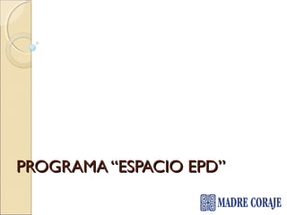 PROGRAMA “ESPACIO EPD”PROGRAMA “ESPACIO EPD”
 