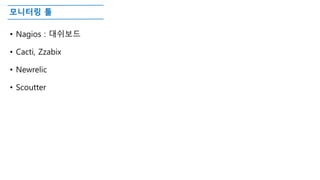모니터링 툴
• Nagios : 대쉬보드
• Cacti, Zzabix
• Newrelic
• Scoutter
 