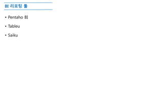 BI 리포팅 툴
• Pentaho BI
• Tableu
• Saiku
 