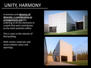 A oneness and absence of
diversity ; a combination or
arrangements and the
ordering of all the elements in
a work that each contributes
to the total aesthetic effect.
This is seen in the interior of
UNITY, HARMONY
This is seen in the interior of
the building.
With similar materials and
same esthetic value and
openings.
 