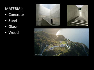 MATERIAL:
• Concrete
• Steel
• Glass
• Wood
 