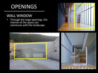 OPENINGS
WALL WINDOW
• Through the large openings, the
interior of the space can
commune with the landscape
 