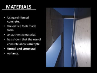 MATERIALS
• Using reinforced
concrete,
• the edifice feels made
from
• an authentic material.an authentic material.
• has shown that the use of
concrete allows multiple
• formal and structural
• variants.
 