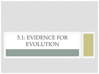 5.1: EVIDENCE FOR
EVOLUTION
 