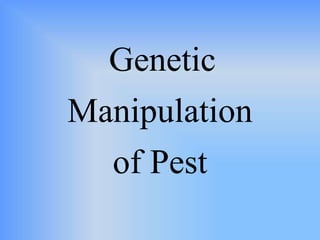 Genetic
Manipulation
of Pest
 