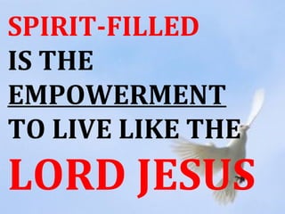 SPIRIT-FILLED
IS THE
EMPOWERMENT
TO LIVE LIKE THE
LORD JESUS
 