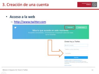 14Módulo 2. Espacio 3.0. Tema 5. Twitter
3. Creación de una cuenta
• Acceso a la web
– http://www.twitter.com
 