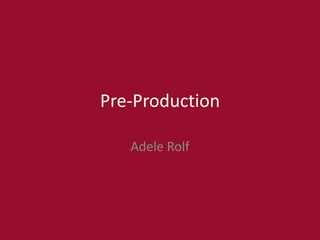 Pre-Production
Adele Rolf
 