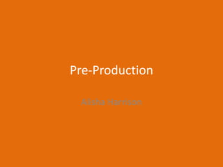 Pre-Production
Alisha Harrison
 