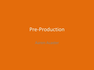 Pre-Production
Aaron Acaster
 