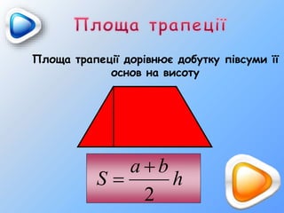Площа трапеції дорівнює добутку півсуми її
основ на висоту
h
ba
S
2


 