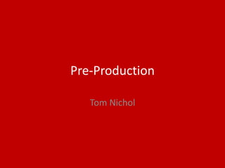 Pre-Production
Tom Nichol
 