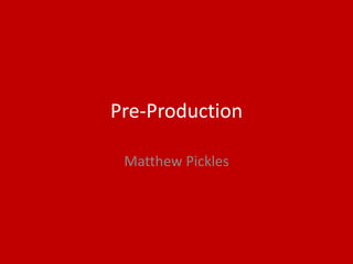 Pre-Production
Matthew Pickles
 