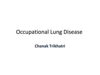 Occupational Lung Disease
Chanak Trikhatri
 