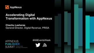 #ANEventsWeek
Accelerating Digital
Transformation with AppNexus
Chechu Lasheras
General Director, Digital Revenue, PRISA
 
